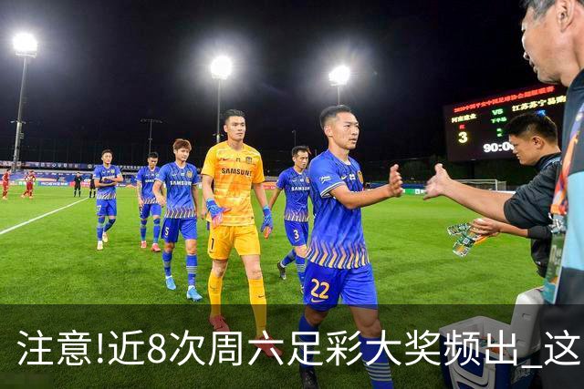 注意!近8次周六足彩大奖频出 这几场或造大冷
